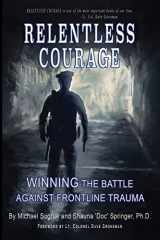 9781736824412-1736824414-RELENTLESS COURAGE: Winning the Battle Against Frontline Trauma