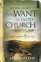 9780964729223-0964729229-So You Don't Want to Go to Church Anymore