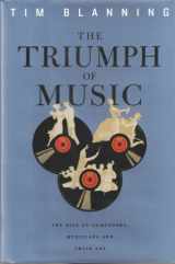 9780674031043-0674031040-The Triumph of Music: The Rise of Composers, Musicians and Their Art