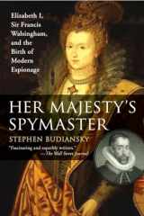 9780452287471-0452287472-Her Majesty's Spymaster: Elizabeth I, Sir Francis Walsingham, and the Birth of Modern Espionage