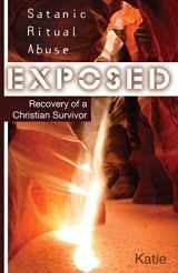 9781790309412-1790309417-Satanic Ritual Abuse Exposed: Recovery of a Christian Survivor