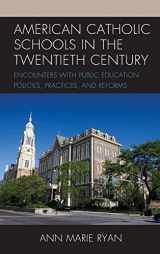 9781475866605-1475866607-American Catholic Schools in the Twentieth Century: Encounters with Public Education Policies, Practices, and Reforms