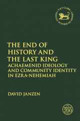 9780567698001-0567698009-The End of History and the Last King: Achaemenid Ideology and Community Identity in Ezra-Nehemiah (The Library of Hebrew Bible/Old Testament Studies)