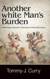 9781438470733-1438470738-Another white Man's Burden: Josiah Royce's Quest for a Philosophy of white Racial Empire (Suny Series in American Philosophy and Cultural Thought)
