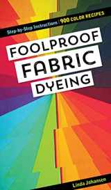 9781617459658-1617459658-Foolproof Fabric Dyeing: 900 Color Recipes, Step-by-Step Instructions