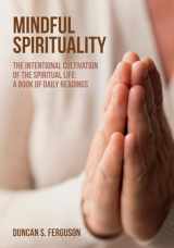 9781532645587-1532645589-Mindful Spirituality: The Intentional Cultivation of the Spiritual Life: A Book of Daily Readings