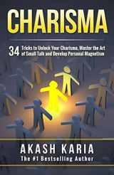 9781508651840-1508651841-Charisma: 34 Tricks to Unlock Your Charisma, Master the Art of Small Talk and Develop Personal Magnetism