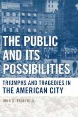 9781439902103-1439902100-The Public and Its Possibilities: Triumphs and Tragedies in the American City (Urban Life, Landscape and Policy)