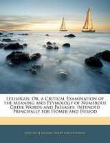 9781143888700-1143888707-Lexilogus; Or, a Critical Examination of the Meaning and Etymology of Numerous Greek Words and Passages: Intended Principally for Homer and Hesiod