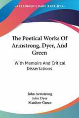 9781432647438-1432647431-The Poetical Works Of Armstrong, Dyer, And Green: With Memoirs And Critical Dissertations