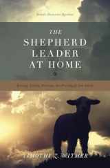 9781433530074-1433530074-The Shepherd Leader at Home: Knowing, Leading, Protecting, and Providing for Your Family
