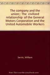 9780394719740-0394719743-The company and the union;: The "civilized relationship" of the General Motors Corporation and the United Automobile Workers