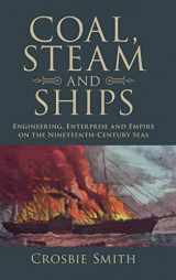 9781107196728-1107196728-Coal, Steam and Ships: Engineering, Enterprise and Empire on the Nineteenth-Century Seas (Science in History)