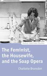 9780198159803-0198159803-The Feminist, The Housewife, and the Soap Opera (Oxford Television Studies)