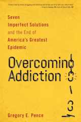 9781538135037-1538135035-Overcoming Addiction: Seven Imperfect Solutions and the End of America's Greatest Epidemic
