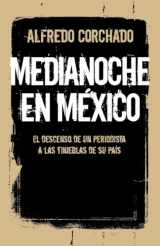 9780804171069-0804171068-Medianoche en México: El descenso de un periodista a las tinieblas de su país (Spanish Edition)