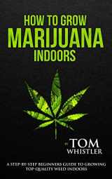 9781978353909-1978353901-How to Grow Marijuana: Indoors - A Step-by-Step Beginner's Guide to Growing Top-Quality Weed Indoors