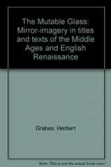 9780521222037-0521222036-The Mutable Glass: Mirror-imagery in titles and texts of the Middle Ages and English Renaissance