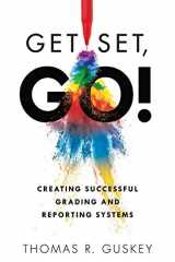 9781949539455-1949539458-Get Set, Go: Creating Successful Grading and Reporting Systems (An action plan for leading lasting grading reform in changing classrooms)