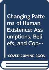 9780398054649-0398054649-Changing Patterns of Human Existence: Assumptions, Beliefs, and Coping With the Stress of Change