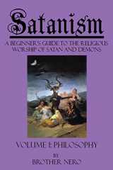 9780984210800-0984210806-Satanism: A Beginner's Guide to the Religious Worship of Satan and Demons Volume I: Philosophy