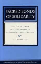 9780804752510-0804752516-Sacred Bonds of Solidarity: The Rise of Jewish Internationalism in Nineteenth-Century France (Stanford Studies in Jewish History and Culture)