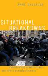 9780190922061-0190922060-Situational Breakdowns: Understanding Protest Violence and other Surprising Outcomes (Oxford Studies in Culture and Politics)