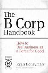 9781626560437-1626560439-The B Corp Handbook: How to Use Business as a Force for Good