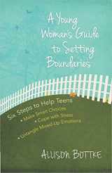 9780736956697-0736956697-A Young Woman's Guide to Setting Boundaries: Six Steps to Help Teens *Make Smart Choices *Cope with Stress * Untangle Mixed-Up Emotions
