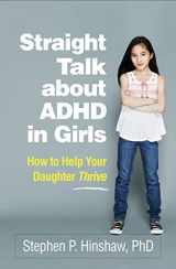 9781462547517-1462547516-Straight Talk about ADHD in Girls: How to Help Your Daughter Thrive