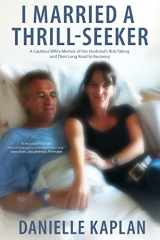 9781738670208-1738670201-I Married A Thrill-Seeker: A cautious wife's memoir of her husband's risk-taking and their long road to recovery
