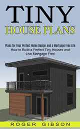 9781990373022-199037302X-Tiny House Plans: How to Build a Perfect Tiny Houses and Live Mortgage Free (Plans for Your Perfect Home Design and a Mortgage Free Life)