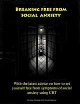 9781537114460-1537114468-Breaking free from social anxiety: WITH the LATEST ADVICE on how to REDUCE SOCIAL ANXIETY SYMPTOMS using CBT
