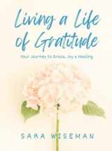 9780692695319-0692695311-Living a Life of Gratitude: Your Journey to Grace, Joy & Healing