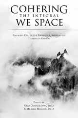 9780986282638-0986282634-Cohering the Integral We Space: Engaging Collective Emergence, Wisdom and Healing in Groups