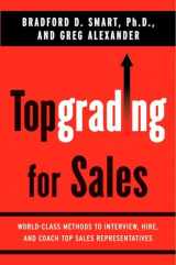9781591842064-1591842069-Topgrading for Sales: World-Class Methods to Interview, Hire, and Coach Top SalesRepresentatives