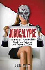 9781482701968-1482701960-Jobocalypse: The End of Human Jobs and How Robots will Replace Them