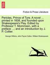 9781241204747-1241204748-Pericles, Prince of Tyre. a Novel ... Printed in 1608, and Founded Upon Shakespeare's Play. Edited by Professor T. Mommsen, with a Preface ...; And an Introduction by J. P. Collier.
