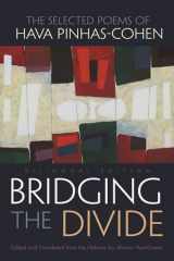 9780815610540-0815610548-Bridging the Divide: The Selected Poems of Hava Pinhas-Cohen, Bilingual Edition (Judaic Traditions in Literature, Music, and Art)