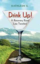 9781425936839-1425936830-Drink Up!: A Recovery Road Less Traveled