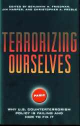 9781935308300-1935308300-Terrorizing Ourselves: Why U.S. Counterterrorism Policy is Failing and How to Fix It