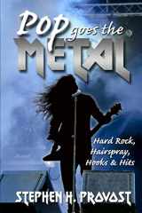 9781949971149-1949971147-Pop Goes the Metal: Hard Rock, Hairspray, Hooks & Hits