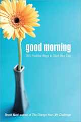 9781402212246-1402212240-Good Morning: 365 Positive Ways to Start Your Day (Find More Joy, Happiness, and Inspiration with Positive Thinking)
