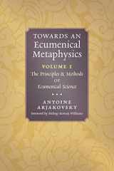 9781621388197-1621388190-Towards an Ecumenical Metaphysics, Volume 1: The Principles and Methods of Ecumenical Science
