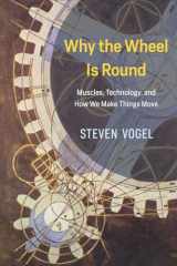 9780226381039-022638103X-Why the Wheel Is Round: Muscles, Technology, and How We Make Things Move