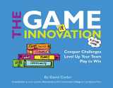 9781264257485-1264257481-The GAME of Innovation: Conquer Challenges. Level Up Your Team. Play to Win