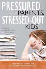 9781591025665-1591025664-Pressured Parents, Stressed-out Kids: Dealing With Competition While Raising a Successful Child