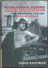 9781557835888-1557835888-Ridiculous!: The Theatrical Life and Times of Charles Ludlam (Applause Books)
