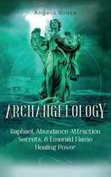9781953543493-1953543499-Archangelology: Raphael, Abundance Attraction Secrets, & Emerald Flame Healing Power (Archangelology Book)