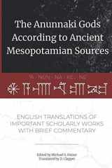 9780692199060-0692199063-The Anunnaki Gods According to Ancient Mesopotamian Sources: English Translations of Important Scholarly Works with Brief Commentary